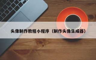 临沂头像制作教程小程序（制作头像生成器）