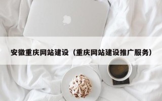 临沂安徽重庆网站建设（重庆网站建设推广服务）