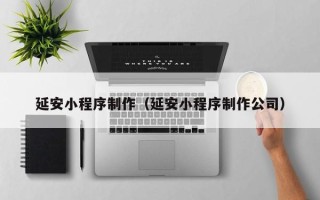 临沂延安小程序制作（延安小程序制作公司）